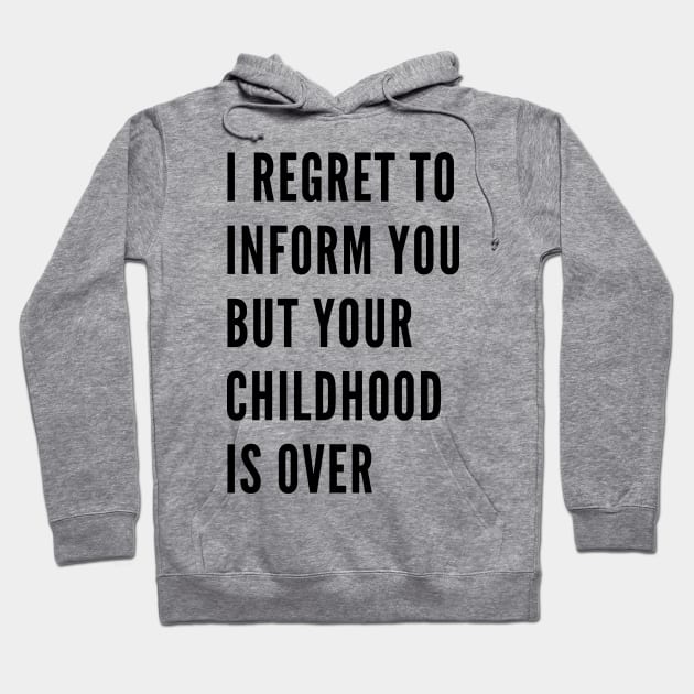 I Regret To Inform You But Your Childhood Is Over. Funny Adulting Getting Older Saying. Hoodie by That Cheeky Tee